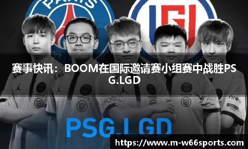 赛事快讯：BOOM在国际邀请赛小组赛中战胜PSG.LGD