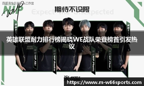 英雄联盟耐力排行榜揭晓WE战队荣登榜首引发热议