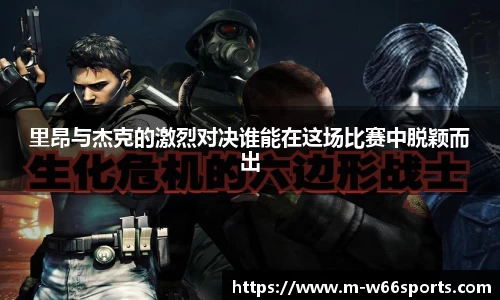 里昂与杰克的激烈对决谁能在这场比赛中脱颖而出
